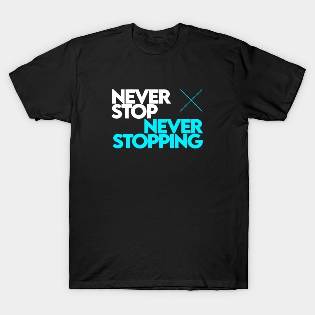 Never Stop Never Stopping [Blue] T-Shirt by Dusty Daze